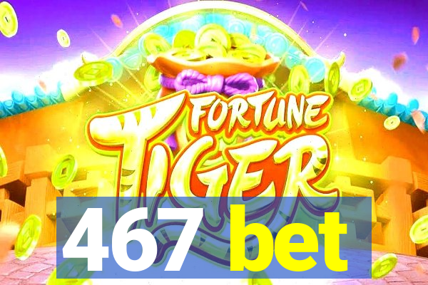 467 bet